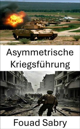 Asymmetrische Kriegsf���hrung Strategien und Auswirkungen auf den modernen Kampf