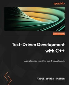 Test-Driven Development with C++ A simple guide to writing bug-free Agile code【電子書籍】[ Abdul Wahid Tanner ]