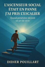 L'ascenseur social ?tait en panne, j'ai pris l'ascenseur Quand pers?v?rer devient un art de vivre【電子書籍】[ Pouillart Didier ]