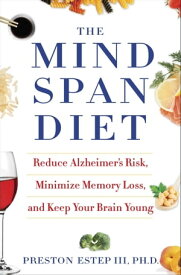 The Mindspan Diet Reduce Alzheimer's Risk, Minimize Memory Loss, and Keep Your Brain Young【電子書籍】[ Preston Estep III ]
