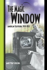 The Magic Window American Television ,1939-1953【電子書籍】[ Jim Von Schilling ]