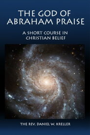 The God of Abraham Praise: A Short Course in Christian Belief【電子書籍】[ Daniel Kreller ]