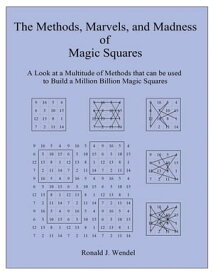 The Methods, Marvels, and Madness of Magic Squares A Look at a Multitude of Methods that can be used to Build a Million Billion Magic Squares【電子書籍】[ Ronald J. Wendel ]
