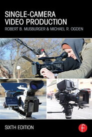 Single-Camera Video Production【電子書籍】[ Robert B. Musburger, PhD ]
