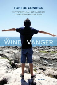 De windvanger Het verhaal van een vader en zijn hoogsensitieve zoon【電子書籍】[ Toni De Coninck ]