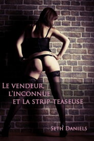 Le Vendeur, L'Inconnue et La Strip-teaseuse【電子書籍】[ Seth Daniels ]