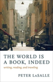 The World Is a Book, Indeed Writing, Reading, and Traveling【電子書籍】[ Peter LaSalle ]