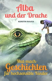 Alba und der Drache Mut-mach-Geschichten f?r hochsensible Kinder【電子書籍】[ Kerstin Rauch ]