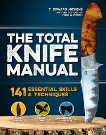 The Total Knife Manual 141 Essential Skills & Techniques【電子書籍】[ T. Edward Nickens ]
