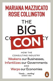 The Big Con How the Consulting Industry Weakens our Businesses, Infantilizes our Governments and Warps our Economies【電子書籍】[ Mariana Mazzucato ]