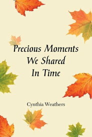 Precious Moments We Shared in Time【電子書籍】[ Cynthia Weathers ]