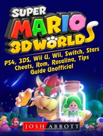 Super Mario 3D World, PS4, 3DS, Wii U, Wii, Switch, Stars, Cheats, Rom, Rosalina, Tips, Guide Unofficial【電子書籍】[ Josh Abbott ]