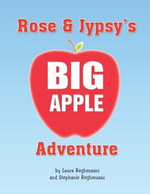 Rose and Jypsy's Big Apple Adventure【電子書籍】[ Stephanie Reghenzani ]