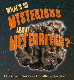 What's So Mysterious About Meteorites【電子書籍】[ O. Richard Norton ]