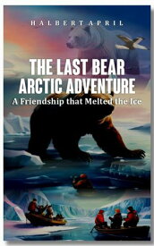 The Last Bear Arctic Adventure A Friendship that Melted the Ice【電子書籍】[ Halbert April ]