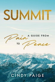 Summit A Guide from Pain to Peace【電子書籍】[ Cindy Paige ]