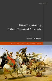 Humans, among Other Classical Animals【電子書籍】[ Ashley Clements ]