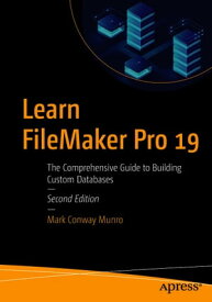 Learn FileMaker Pro 19 The Comprehensive Guide to Building Custom Databases【電子書籍】[ Mark Conway Munro ]