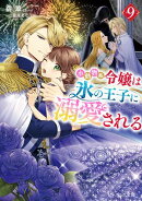 小動物系令嬢は氷の王子に溺愛される ９【電子特典付き】