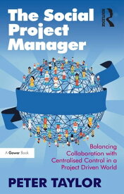 The Social Project Manager Balancing Collaboration with Centralised Control in a Project Driven World【電子書籍】[ Peter Taylor ]