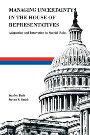 Managing Uncertainty in the House of Representatives Adaption and Innovation in Special Rules【電子書籍】[ Stanley Bach ]