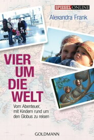 Vier um die Welt Vom Abenteuer, mit Kindern rund um den Globus zu reisen【電子書籍】[ Alexandra Frank ]