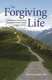 The Forgiving Life A Pathway to Overcoming Resentment and Creating a Legacy of Love【電子書籍】[ Dr. Robert D. Enright PhD ]