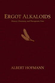 Ergot Alkaloids Their History, Chemistry, and Therapeutic Uses【電子書籍】[ Albert Hofmann ]