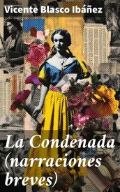 La Condenada (narraciones breves)【電子書籍】[ Vicente Blasco Ib??ez ]