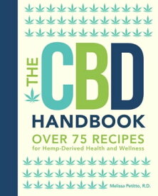 The CBD Handbook Over 75 Recipes for Hemp-Derived Health and Wellness【電子書籍】[ Melissa Petitto, R.D. ]