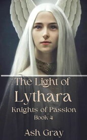 The Light of Lythara Knights of Passion, #4【電子書籍】[ Ash Gray ]