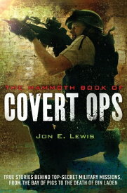 The Mammoth Book of Covert Ops True Stories of Covert Military Operations, from the Bay of Pigs to the Death of Osama bin Laden【電子書籍】[ Jon E. Lewis ]
