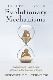 The Mystery of Evolutionary Mechanisms Darwinian Biology’s Grand Narrative of Triumph and the Subversion of Religion【電子書籍】[ Robert F. Shedinger ]