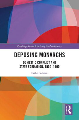 Deposing Monarchs Domestic Conflict and State Formation, 1500-1700