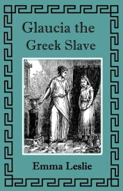 Glaucia the Greek Slave【電子書籍】[ Emma Leslie ]