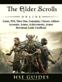The Elder Scrolls Online, Game, PS4, Xbox One, Gameplay, Classes, Addons, Accounts, Armor, Achievements, Armor, Download Guide Unofficial【電子書籍】[ Hse Games ]