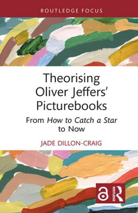 Theorising Oliver Jeffers�� Picturebooks From How to Catch a Star to Now