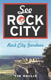 See Rock City The History of Rock City Gardens【電子書籍】[ Tim Hollis ]