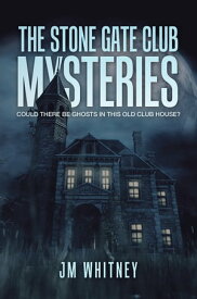 The Stone Gate Club Mysteries Could There Be Ghosts in This Old Club House?【電子書籍】[ JM Whitney ]