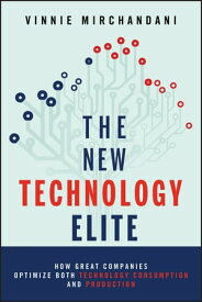 The New Technology Elite How Great Companies Optimize Both Technology Consumption and Production【電子書籍】[ Vinnie Mirchandani ]