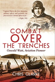 Combat Over the Trenches Oswald Watt, Aviation Pioneer【電子書籍】[ Chris Clarke ]