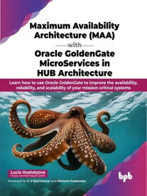 Maximum Availability Architecture (MAA) with Oracle GoldenGate MicroServices in HUB Architecture Learn how to use Oracle GoldenGate to improve the availability, reliability, and scalability of your mission-critical systems (English Editi【電子書籍】