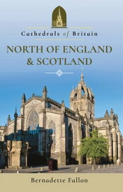 Cathedrals of Britain: North of England & Scotland【電子書籍】[ Bernadette Fallon ]