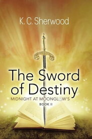 Midnight at Moonglow’S The Sword of Destiny Book Ii【電子書籍】[ K. C. Sherwood ]