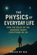 The Physics of Everyday Life: How the Rules of the Universe Shape Everything We Do
