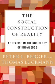 The Social Construction of Reality A Treatise in the Sociology of Knowledge【電子書籍】[ Peter L. Berger ]