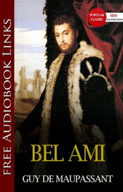 BEL AMI Popular Classic Literature [with Audiobook Links]【電子書籍】[ Guy de Maupassant ]