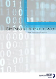 Die Cyber-Kriminellen in Wien Eine Analyse von 2006-2016【電子書籍】[ Edith Huber ]