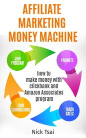 Affiliate Marketing Money Machine -How To Make Money With Clickbank And Amazon Associates Program【電子書籍】[ Nick Tsai ]