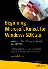 Beginning Microsoft Kinect for Windows SDK 2.0 Motion and Depth Sensing for Natural User Interfaces【電子書籍】[ Mansib Rahman ]